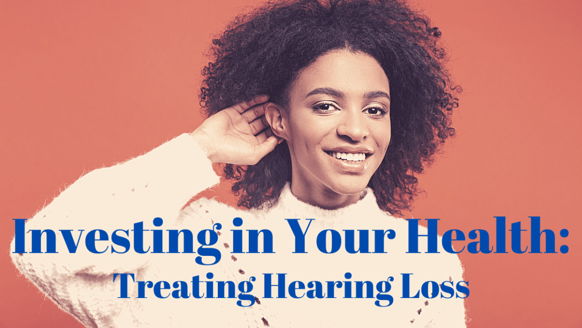 Investing in Your Health: Treating Hearing Loss