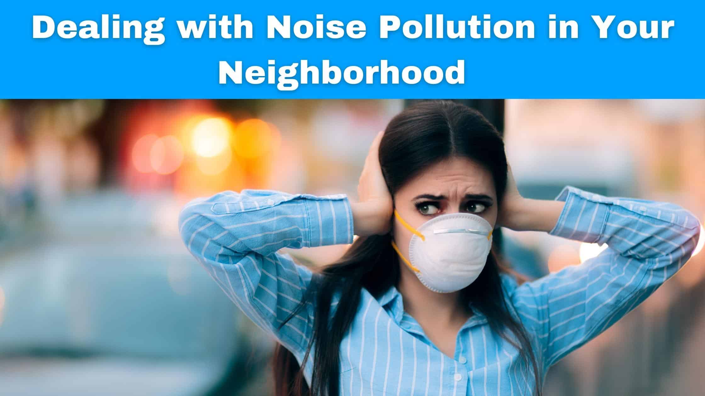 Dealing With Noise Pollution In Your Neighborhood | A Better Hearing Center