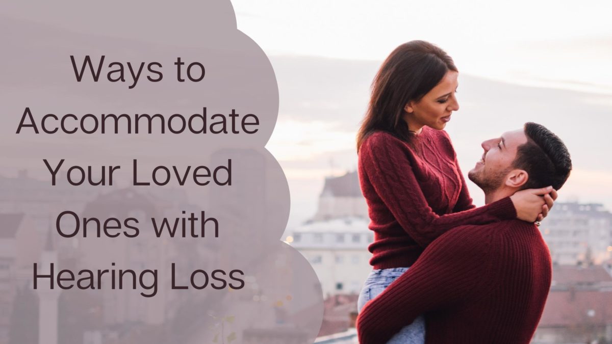 Ways to Accommodate Your Loved Ones with Hearing Loss