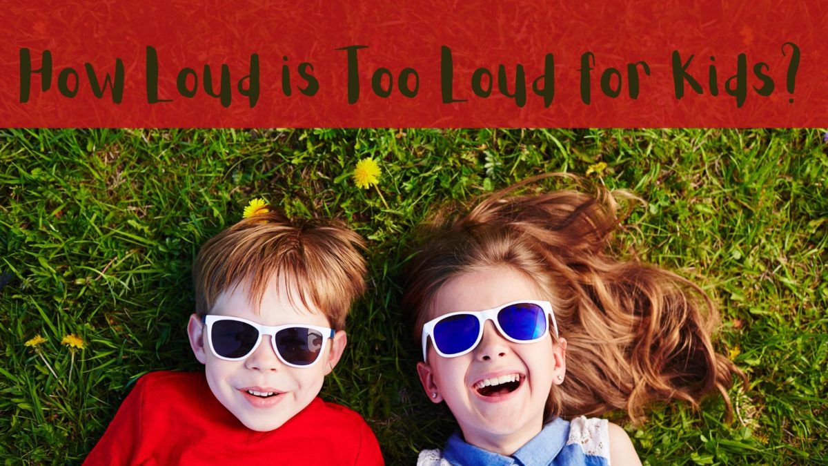 How Loud is Too Loud for Kids