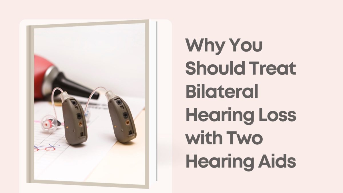 Why You Should Treat Bilateral Hearing Loss with Two Hearing Aids    